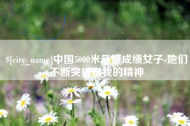 南县中国5000米最好成绩女子-她们不断突破自我的精神