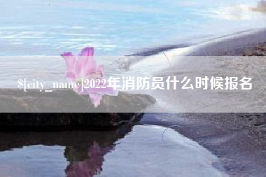 南县2022年消防员什么时候报名