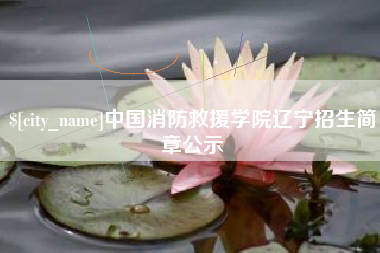 南县中国消防救援学院辽宁招生简章公示