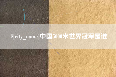 南县中国5000米世界冠军是谁