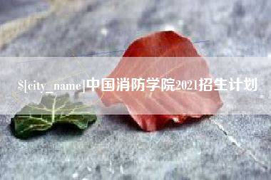 南县中国消防学院2021招生计划