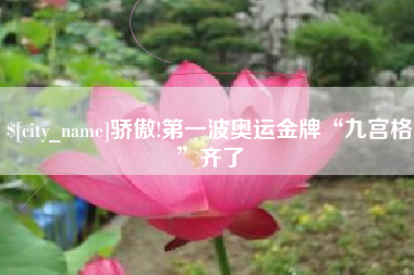 南县骄傲!第一波奥运金牌“九宫格”齐了