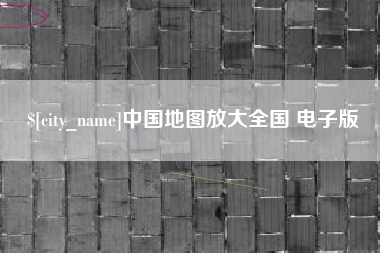 南县中国地图放大全国 电子版