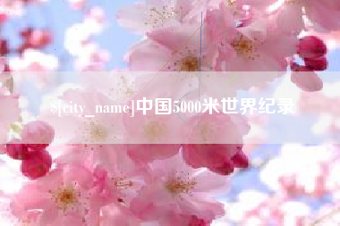 南县中国5000米世界纪录