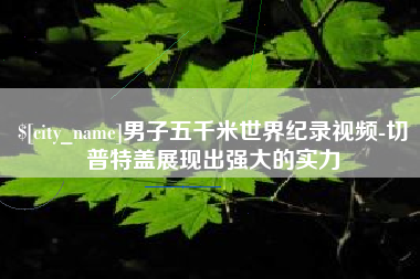 南县男子五千米世界纪录视频-切普特盖展现出强大的实力