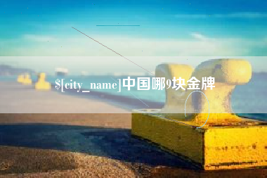南县中国哪9块金牌