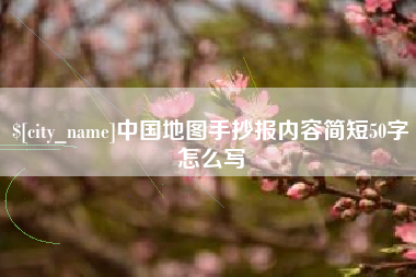 南县中国地图手抄报内容简短50字怎么写