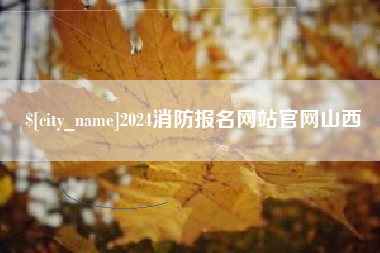 南县2024消防报名网站官网山西