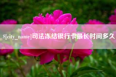 南县司法冻结银行卡最长时间多久