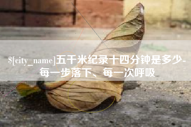 南县五千米纪录十四分钟是多少-每一步落下、每一次呼吸