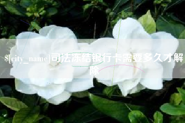 南县司法冻结银行卡需要多久才解除