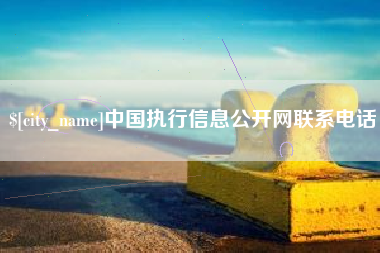 南县中国执行信息公开网联系电话
