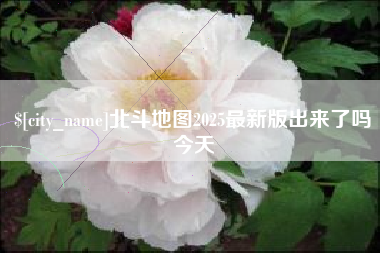 南县北斗地图2025最新版出来了吗今天
