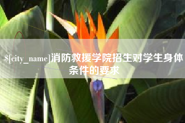 南县消防救援学院招生对学生身体条件的要求