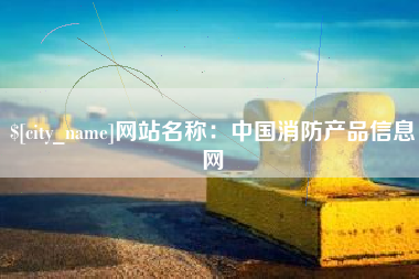南县网站名称：中国消防产品信息网