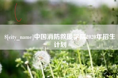 南县中国消防救援学院2020年招生计划