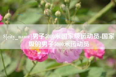 南县男子5000米国家级运动员-国家级的男子5000米运动员