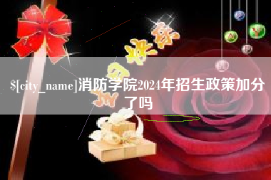 南县消防学院2024年招生政策加分了吗