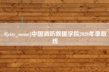 南县中国消防救援学院2020年录取线