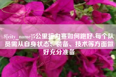南县5公里接力赛如何跑好-每个队员需从自身状态、装备、技术等方面做好充分准备