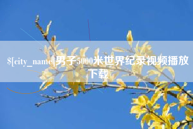 南县男子5000米世界纪录视频播放下载
