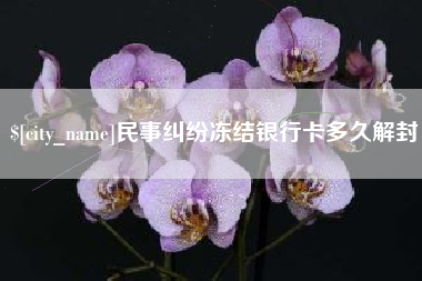 南县民事纠纷冻结银行卡多久解封