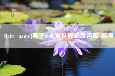 南县男子5000米世界纪录告破 视频