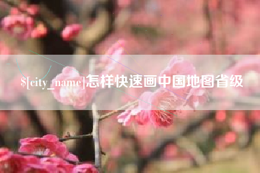 南县怎样快速画中国地图省级